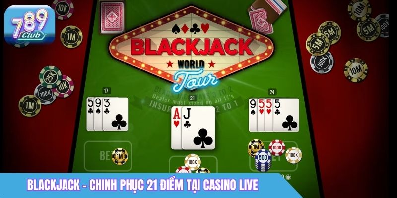 Cách Chơi Blackjack 789Club Giúp Người Mới Nhanh Bắt Nhịp 1 Blackjack 789club - Chinh phục 21 điểm tại Casino Live