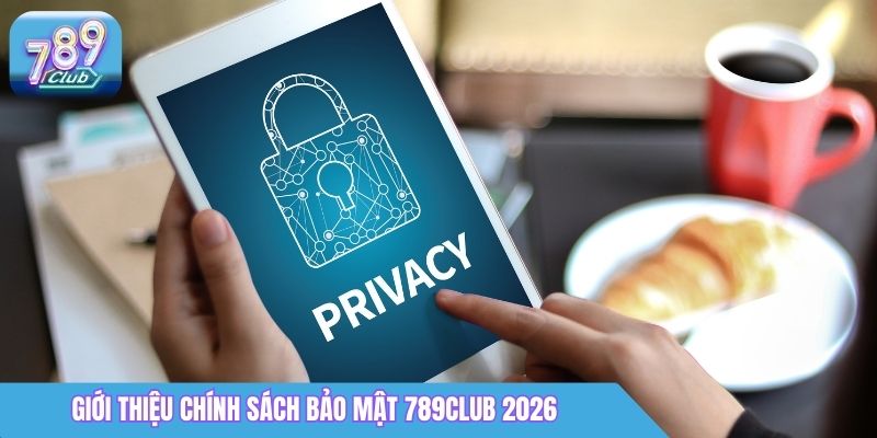Chính Sách Bảo Mật 789Club - Cam Kết Bảo Vệ Mọi Thông Tin 1 Giới thiệu chính sách bảo mật 789Club 2026
