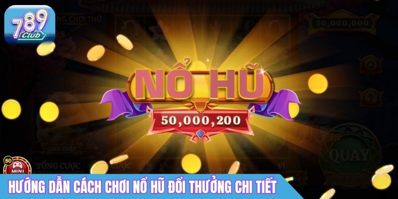 Nổ Hũ Đổi Thưởng Nhiều Cấp Jackpot Hấp Dẫn, RTP Cao 2 Hướng dẫn cách chơi nổ hũ đổi thưởng chi tiết