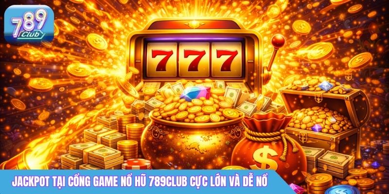 Cổng Game Nổ Hũ 789Club - Jackpot Lớn, Nhận Thưởng Liền Tay 2 Jackpot tại cổng game nổ hũ 789Club cực lớn và dễ nổ