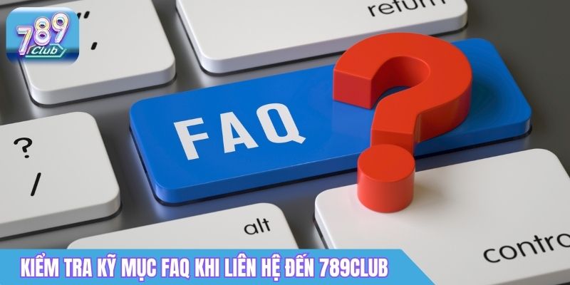 Liên Hệ 789Club - Hỗ Trợ Khách Hàng 24/7, Phản Hồi Nhanh 5 Kiểm tra kỹ mục FAQ khi liên hệ đến 789Club
