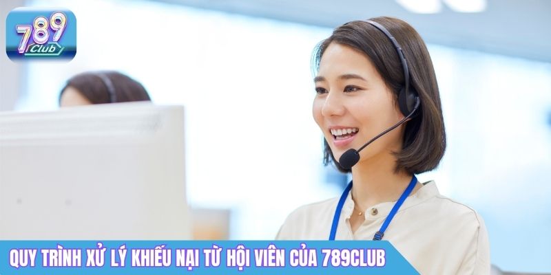 Liên Hệ 789Club - Hỗ Trợ Khách Hàng 24/7, Phản Hồi Nhanh 4 Quy trình xử lý khiếu nại từ hội viên của 789Club