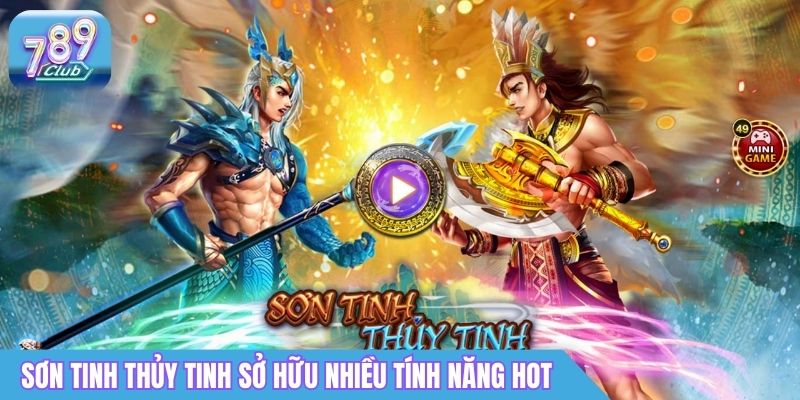 Game Nổ Hũ Đổi Tiền Mặt Uy Tín - Rút Thưởng Chỉ 3 Phút 3 Sơn Tinh Thủy Tinh sở hữu nhiều tính năng hot