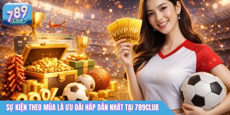 Trang chủ 20 Sự kiện theo mùa là ưu đãi hấp dẫn nhất tại 789Club