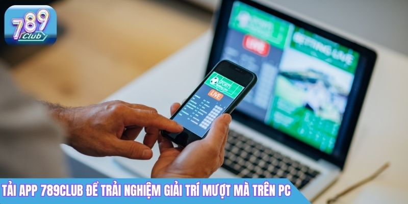 Tải App 789Club Bản Chuẩn - Trải Nghiệm Game Mượt Mà 2 Tải app 789Club để trải nghiệm giải trí mượt mà trên PC