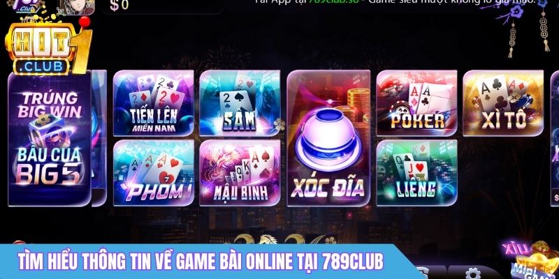 Game Bài Online 789Club - Nhịp Độ Nhanh, Thưởng Minh Bạch 1 Tìm hiểu thông tin về game bài online tại 789Club