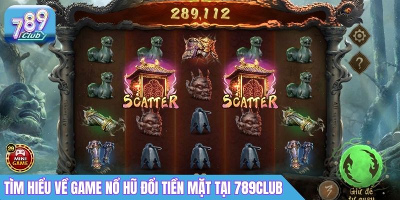 Game Nổ Hũ Đổi Tiền Mặt Uy Tín - Rút Thưởng Chỉ 3 Phút 1 Tìm hiểu về game nổ hũ đổi tiền mặt tại 789Club