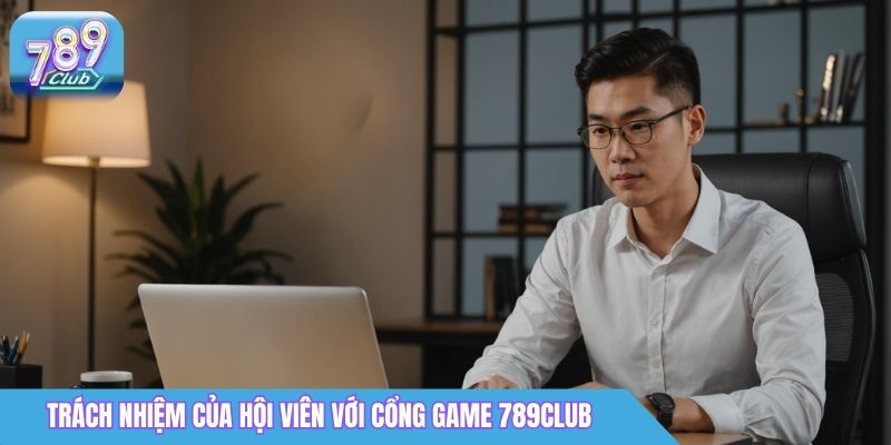 Điều Khoản Sử Dụng 789Club - Cập Nhật Chi Tiết 2026 4 Trách nhiệm của hội viên với cổng game 789Club